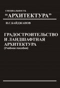 Градостроительство и ландшафтная архитектура. Учебное пособие (Байджанов Ибадулла)