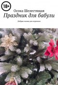 Праздник для бабули. Добрая сказка для взрослых (Осока Шелестящая)