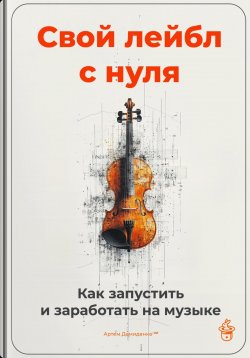 Книга "Свой лейбл с нуля: Как запустить и заработать на музыке" – Артем Демиденко, 2025