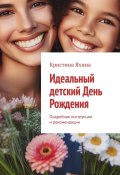 Идеальный детский День Рождения. Подробная инструкция и рекомендации (Кристина Яхина)