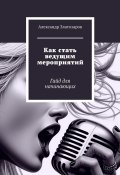 Как стать ведущим мероприятий. Гайд для начинающих (Александр Златозаров)