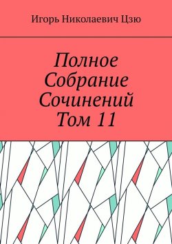 Книга "Полное собрание сочинений. Том 11" – Игорь Цзю