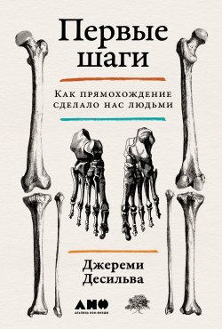 Книга "Первые шаги: Как прямохождение сделало нас людьми / Одна из лучших естественно-научных книг по версии Science News" – Джереми Десильва, 2021