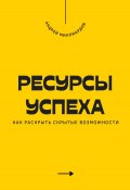 Ресурсы успеха. Как раскрыть скрытые возможности (Андрей Миллиардов, 2025)