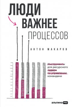 Книга "Люди важнее процессов: Инструменты для ресурсного лидера по управлению командами / Проверенные подходы преодоления 5 пороков команд – превращаем конфликты в возможности для роста" – Антон Макаров, 2025