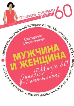 Книга "Мужчина и женщина. Минус 60 проблем в отношениях" – Екатерина Мириманова, 2025