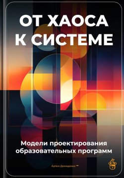 Книга "От хаоса к системе: Модели проектирования образовательных программ" – Артем Демиденко, 2025