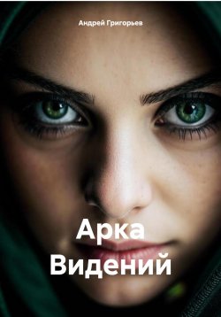 Книга "Арка Видений" – Андрей Григорьев, 2025