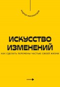 Искусство изменений. Как сделать перемены частью своей жизни (Андрей Миллиардов, 2025)