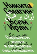 Книга "Всем Иран. Парадоксы жизни в автократии под санкциями" (Никита Смагин, 2024)