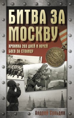 Книга "Битва за Москву. Хроника 203 дней и ночей боев за столицу" {Хроника Победы (АСТ)} – Андрей Сульдин, 2025