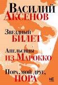 Звездный билет. Апельсины из Марокко. Пора, мой друг, пора / Романы (Аксенов Василий)