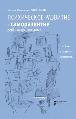 Книга "Психическое развитие и саморазвитие ребёнка-дошкольника. Ближние и дальние горизонты" {Школа для каждого – школа для всех} – Н. Поддьяков, 2021