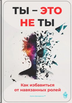 Книга "Ты – это не ты: Как избавиться от навязанных ролей" – Артем Демиденко, 2025