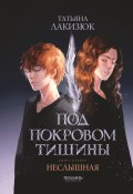 Под покровом тишины. Книга 1. Неслышная (Татьяна Лакизюк, 2025)