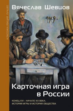 Книга "Карточная игра в России. Конец XVI – начало XX века. История игры и история общества" {Классика лекций. Лучшее} – Вячеслав Шевцов, 2025