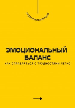 Книга "Эмоциональный баланс. Как справляться с трудностями легко" – Андрей Миллиардов, 2025