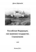 Российская Федерация, как правовое государство. Становление (Денис Муравлёв, 2025)