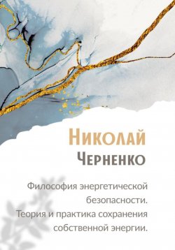 Книга "Философия энергетической безопасности. Теория и практика сохранения собственной энергии" – Николай Черненко, 2025