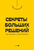 Секреты больших решений. Как мыслить стратегически (Андрей Миллиардов, 2025)