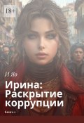 Ирина: Раскрытие коррупции. Книга 2 (И Яо)