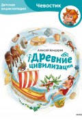 Древние цивилизации. Детская энциклопедия / Всё самое интересное о древнейших цивилизациях Земли! (Алексей Бондарев, 2024)