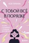 С тобой всё в порядке. Как жить, а не выживать с тревожным расстройством (Нази Горюнова, 2024)