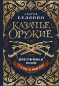 Казачье оружие. Иллюстрированная история от древности до наших дней (Белянин Андрей, 2025)