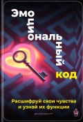 Эмоциональный код: Расшифруй свои чувства и узнай их функции (Артем Демиденко, 2025)