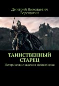 Таинственный старец. Исторические задачи и головоломки (Дмитрий Верещагин)