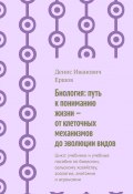 Биология: путь к пониманию жизни – от клеточных механизмов до эволюции видов. Цикл: учебники и учебные пособия по биологии, сельскому хозяйству, зоологии, анатомии и агрономии (Денис Ершов)