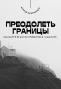 Преодолеть границы. Как выйти за рамки привычного мышления (Андрей Миллиардов, 2025)