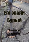 Его звали Бурый (Александр Григорьев)