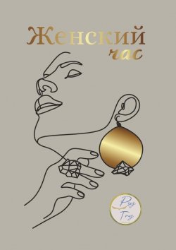 Книга "Женский час" – Татьяна Захарова, Оксана Выскочкина, Ирина Кашкарова, Татьяна Чернякова, Анастасия Акимова, Марина Горбунова, Ольга Лагутина, Елизавета Рябихина, Екатерина Садакова