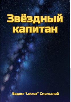 Книга "Звёздный капитан" – «Letroz» Вадим Смольский, 2025