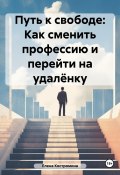 Путь к свободе: Как сменить профессию и перейти на удалёнку (Елена Костромина, 2025)