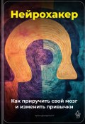 Нейрохакер: Как приручить свой мозг и изменить привычки (Артем Демиденко, 2025)