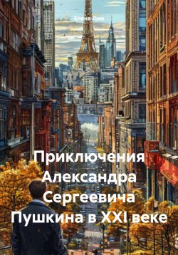 Книга "Приключения Александра Сергеевича Пушкина в XXI веке" – Елена Лим, 2025