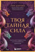 Твоя тайная сила. Книга для подростков и их внутренних драконов (Лия Шарова, 2025)