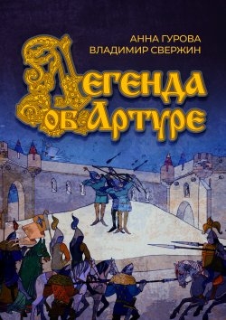 Книга "Легенда об Артуре" {Легенды Севера} – Владимир Свержин, Анна Гурова, 2022