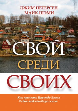 Книга "Свой среди своих. Как принести Царство Божье в свою повседневную жизнь" – Джим Петерсен, Майк Шэми, 2003