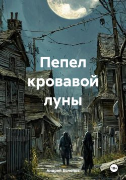 Книга "Пепел кровавой луны" – Андрей Болонов, 2025