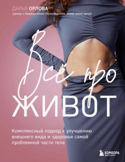 Книга "Все про живот. Комплексный подход к улучшению внешнего вида и здоровья самой проблемной части тела" {Самопомощь при боли. Книги от ведущих мировых экспертов} – Дарья Орлова, 2025