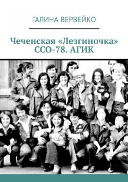 Книга "Чеченская «Лезгиночка» ССО-78. АГИК" – Галина Вервейко