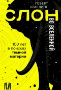 Слон во Вселенной. 100 лет в поисках темной материи (Шиллинг Говерт, 2022)