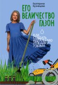 Его величество газон. Как создать идеальную лужайку у дома (Екатерина Кузнецова, 2025)