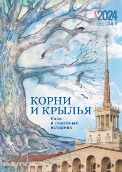 Книга "Корни и крылья. Сочи в семейных историях" – Коллектив авторов, 2024