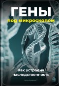 Гены под микроскопом: Как устроена наследственность (Артем Демиденко, 2025)