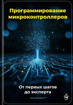 Книга "Программирование микроконтроллеров: От первых шагов до эксперта" – Артем Демиденко, 2025