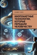 Инопланетные технологии, которые передали человечеству (Оливер Уэллс)